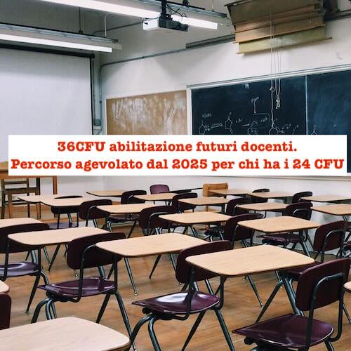 36CFU abilitazione futuri docenti. Percorso agevolato dal 2025 per chi ha i 24 CFU