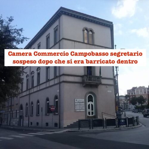 Camera Commercio Campobasso segretario sospeso dopo che si era barricato dentro