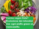 Cucina vegan triste? Rivoluzione dei ristoratori Usa: ogni piatto green un manicaretto. Il pianeta ringrazia