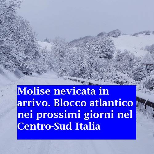 Molise nevicata in arrivo. Blocco atlantico nei prossimi giorni nel Centro-Sud Italia