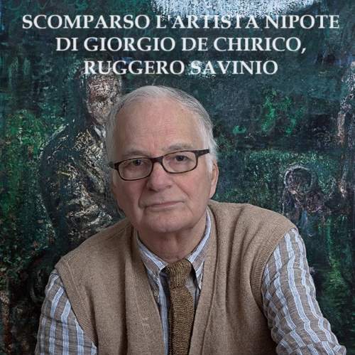 Ruggero Savinio artista iconico nipote di Giorgio De Chirico muore allo scoccare del 2025