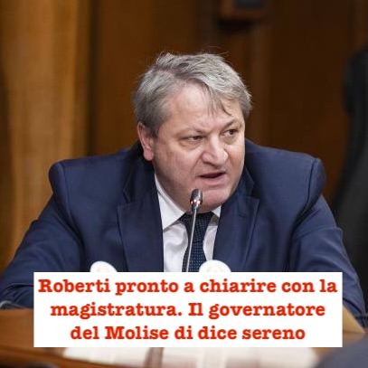 Roberti pronto a chiarire con la magistratura. Il governatore del Molise di dice sereno